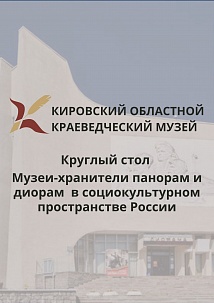 Круглый стол «Музеи-хранители панорам и диорам в социокультурном пространстве России»